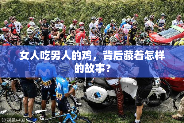 女人吃男人的鸡，背后藏着怎样的故事？