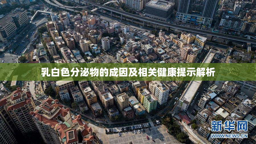 乳白色分泌物的成因及相关健康提示解析