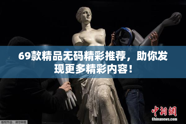 69款精品无码精彩推荐，助你发现更多精彩内容！