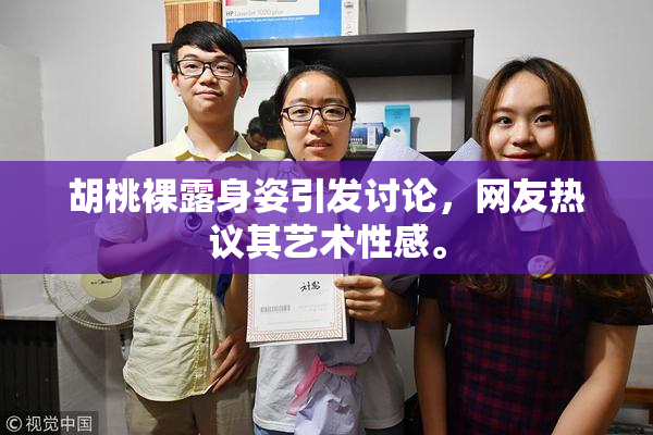 胡桃裸露身姿引发讨论，网友热议其艺术性感。