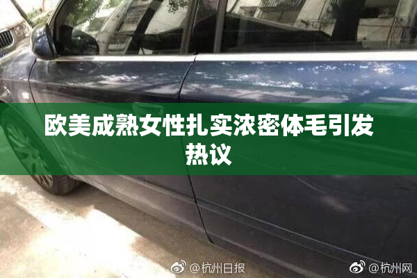 欧美成熟女性扎实浓密体毛引发热议