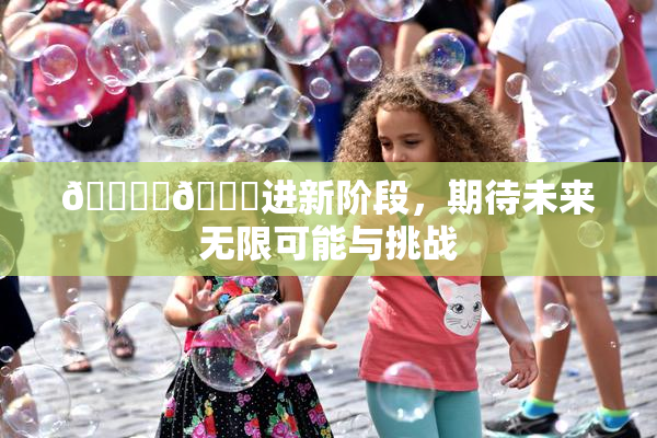 🔞‌🍌进新阶段，期待未来无限可能与挑战