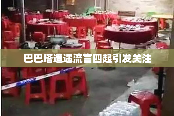 巴巴塔遭遇流言四起引发关注