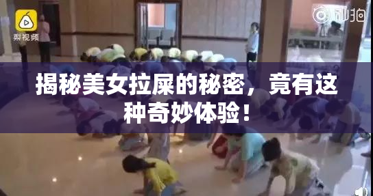 揭秘美女拉屎的秘密，竟有这种奇妙体验！