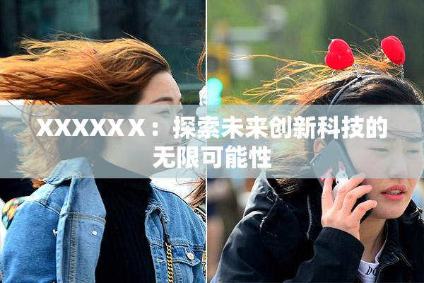 XXXXXⅩ：探索未来创新科技的无限可能性