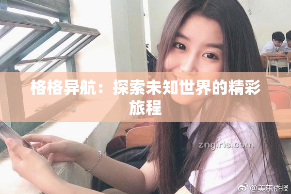 格格异航：探索未知世界的精彩旅程