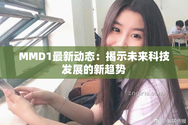 MMD1最新动态：揭示未来科技发展的新趋势