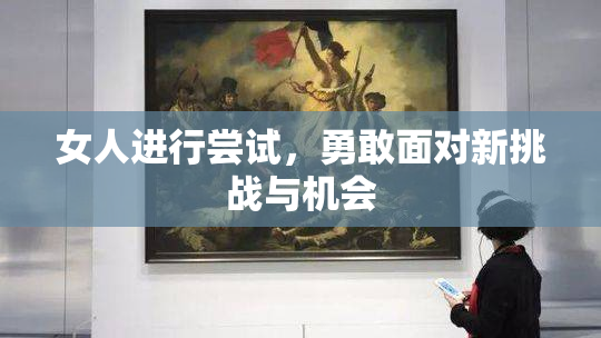 女人进行尝试，勇敢面对新挑战与机会