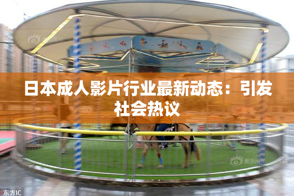 日本成人影片行业最新动态：引发社会热议