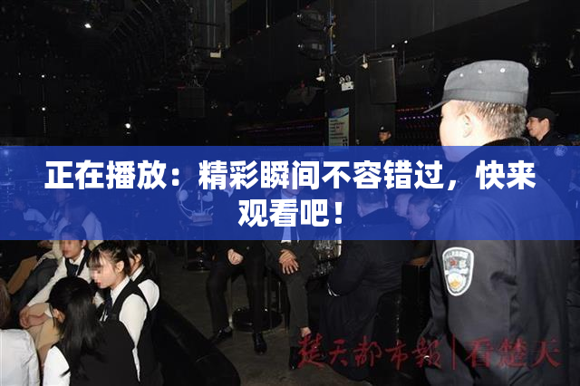 正在播放：精彩瞬间不容错过，快来观看吧！
