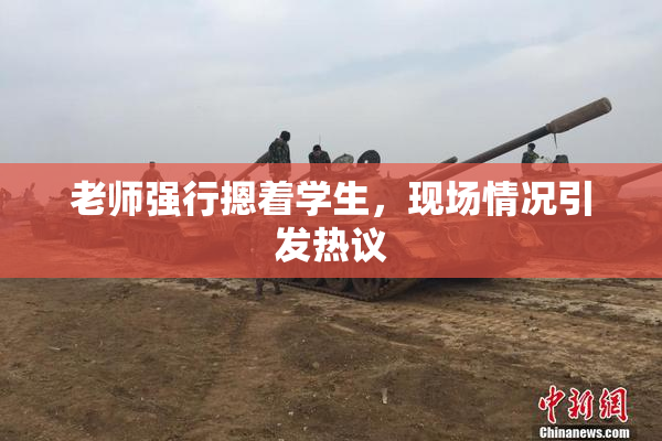 老师强行摁着学生，现场情况引发热议