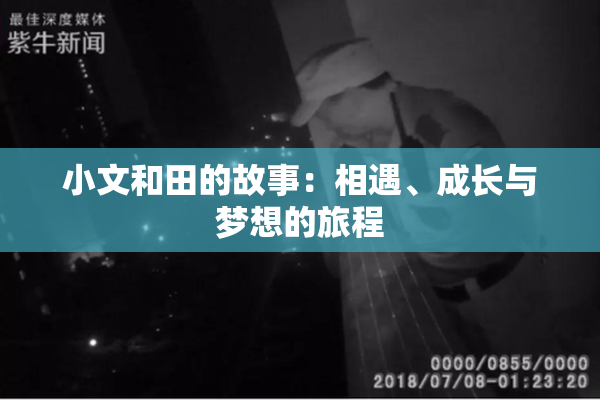 小文和田的故事：相遇、成长与梦想的旅程