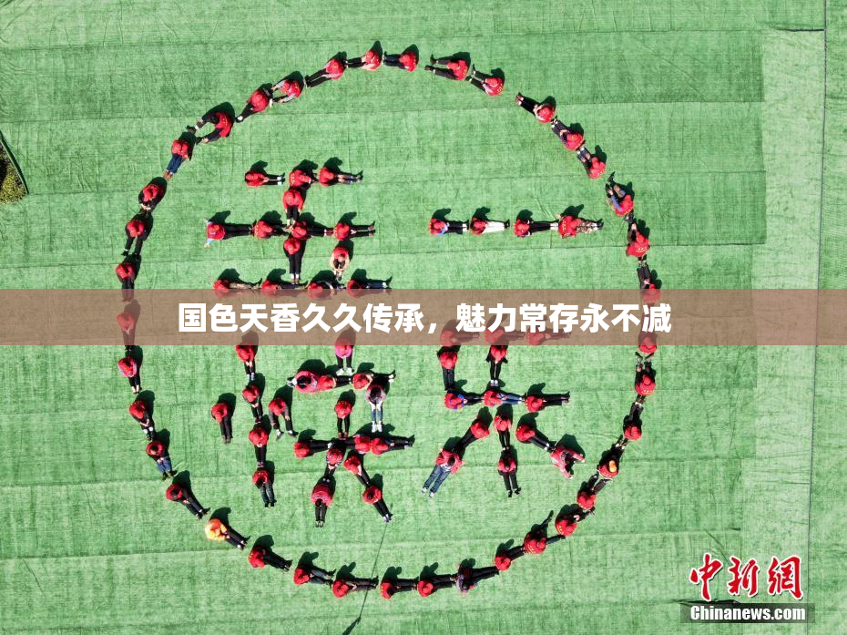 国色天香久久传承，魅力常存永不减