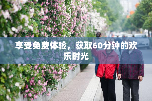 享受免费体验，获取60分钟的欢乐时光