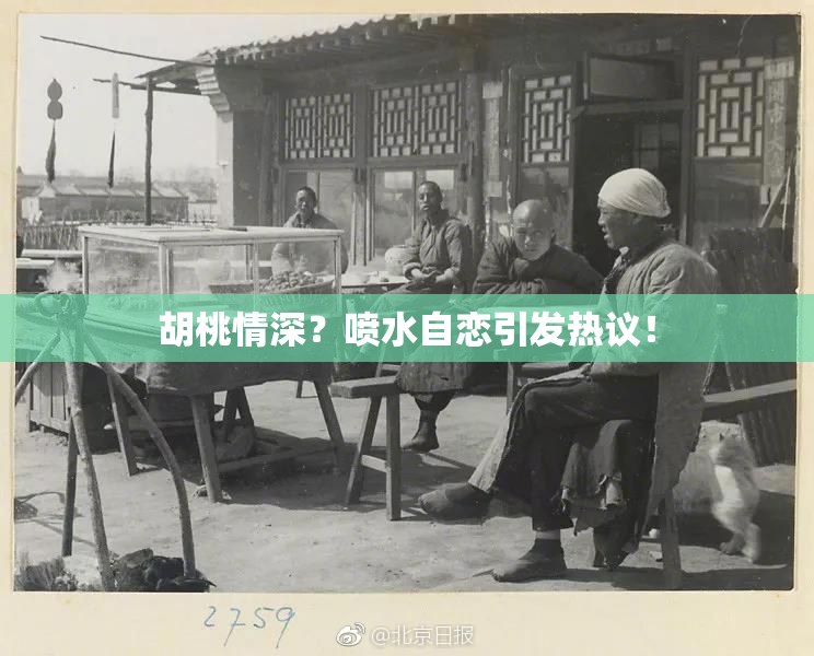 胡桃情深？喷水自恋引发热议！