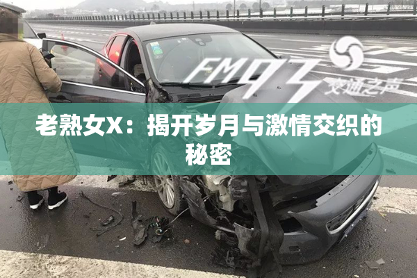 老熟女X：揭开岁月与激情交织的秘密