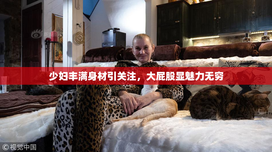 少妇丰满身材引关注，大屁股显魅力无穷