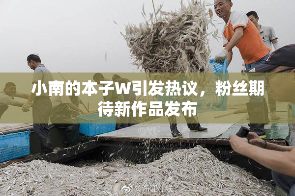 小南的本子W引发热议，粉丝期待新作品发布