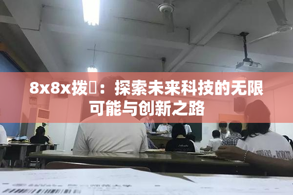 8x8x拨牐：探索未来科技的无限可能与创新之路