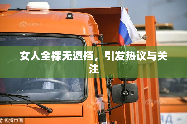 女人全裸无遮挡，引发热议与关注