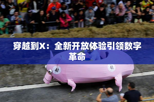 穿越到X：全新开放体验引领数字革命