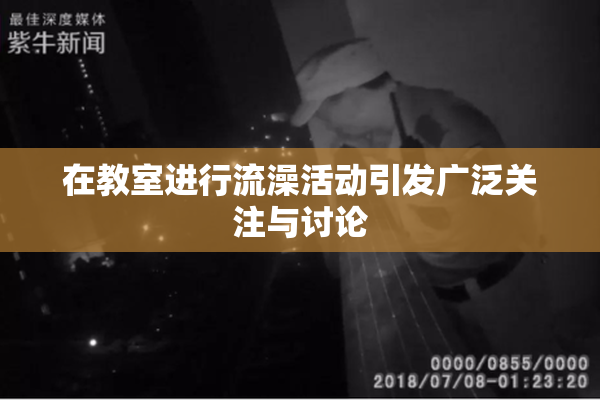 在教室进行流澡活动引发广泛关注与讨论