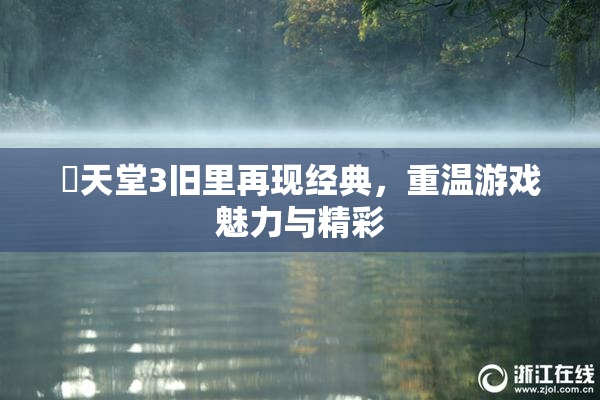 妺天堂3旧里再现经典，重温游戏魅力与精彩