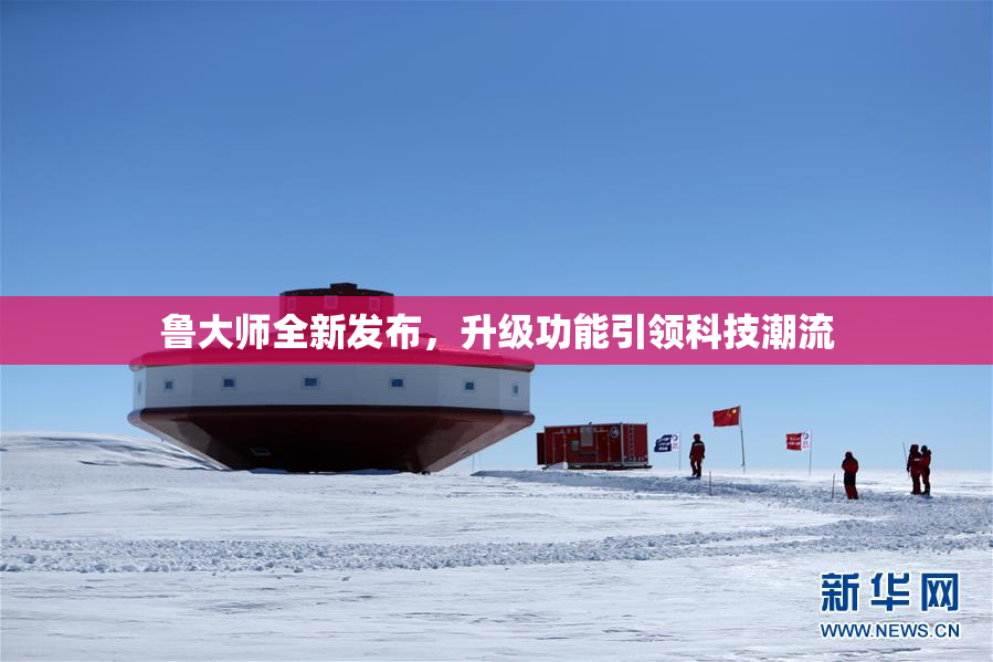 鲁大师全新发布，升级功能引领科技潮流