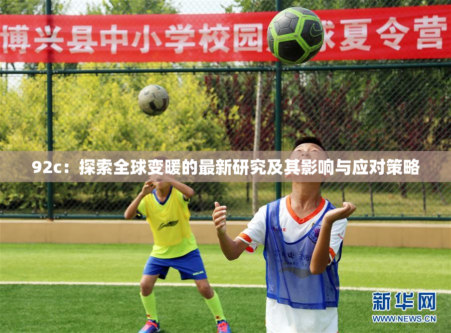 92c：探索全球变暖的最新研究及其影响与应对策略