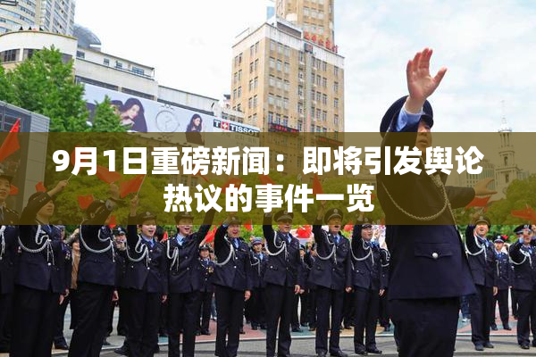 9月1日重磅新闻：即将引发舆论热议的事件一览