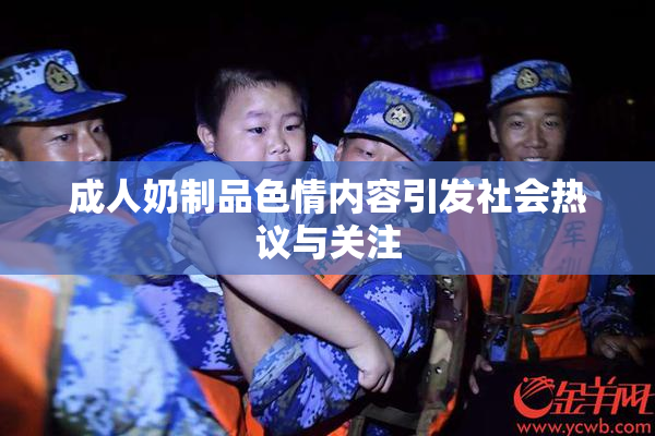 成人奶制品色情内容引发社会热议与关注