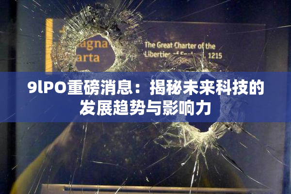 9lPO重磅消息：揭秘未来科技的发展趋势与影响力