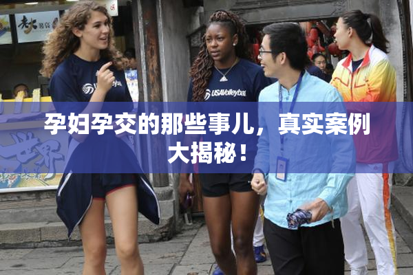 孕妇孕交的那些事儿，真实案例大揭秘！