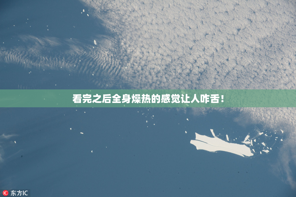 看完之后全身燥热的感觉让人咋舌！