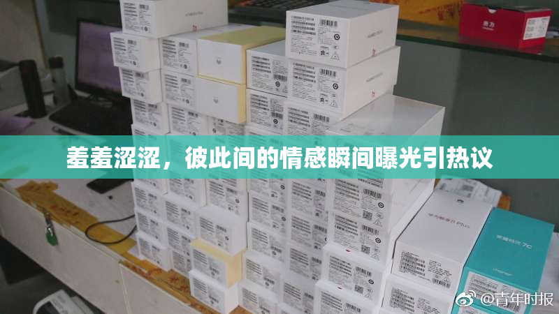 羞羞涩涩，彼此间的情感瞬间曝光引热议