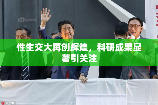 性生交大再创辉煌，科研成果显著引关注