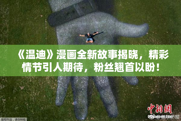 《温迪》漫画全新故事揭晓，精彩情节引人期待，粉丝翘首以盼！