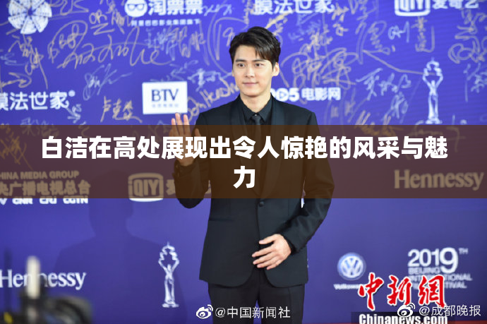 白洁在高处展现出令人惊艳的风采与魅力