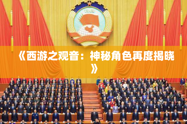 《西游之观音：神秘角色再度揭晓》