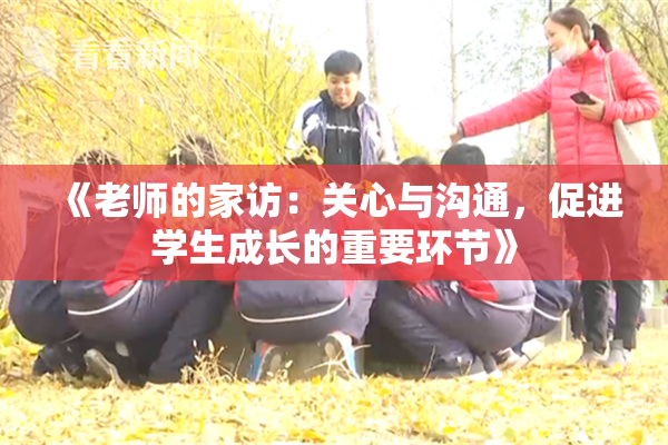 《老师的家访：关心与沟通，促进学生成长的重要环节》