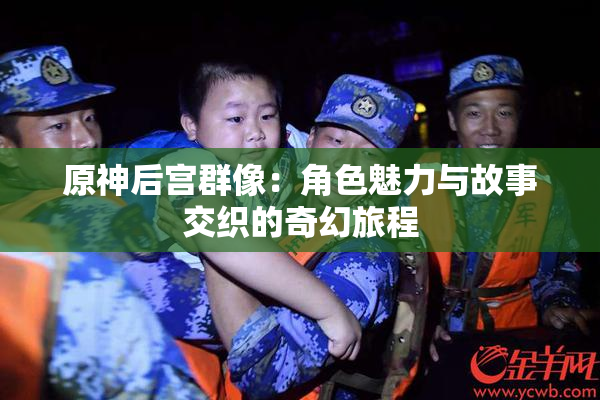 原神后宫群像：角色魅力与故事交织的奇幻旅程