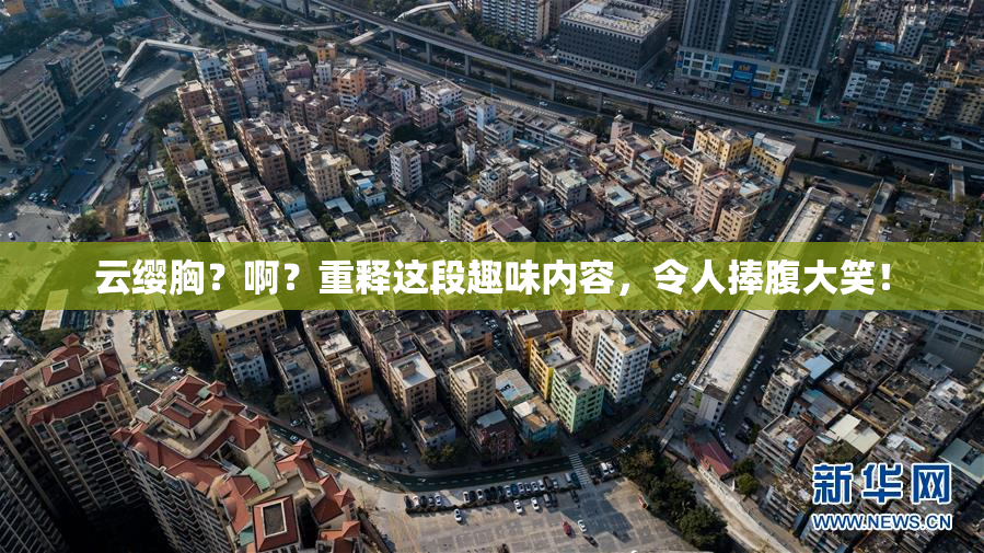 云缨胸？啊？重释这段趣味内容，令人捧腹大笑！
