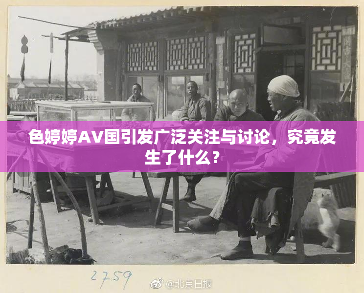 色婷婷AV国引发广泛关注与讨论，究竟发生了什么？