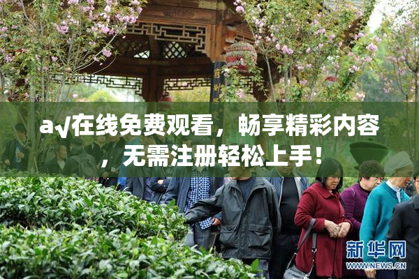 a√在线免费观看，畅享精彩内容，无需注册轻松上手！