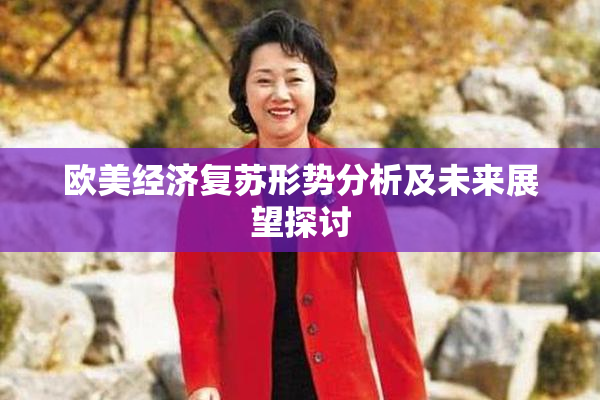 欧美经济复苏形势分析及未来展望探讨
