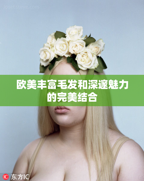欧美丰富毛发和深邃魅力的完美结合