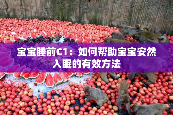 宝宝睡前C1：如何帮助宝宝安然入眠的有效方法