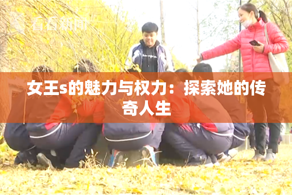 女王s的魅力与权力：探索她的传奇人生