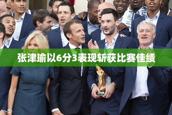 张津瑜以6分3表现斩获比赛佳绩
