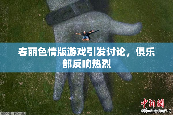 春丽色情版游戏引发讨论，俱乐部反响热烈